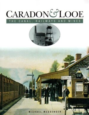 CARADON & LOOE, THE CANAL, RAILWAY AND MINES by Michael Messenger